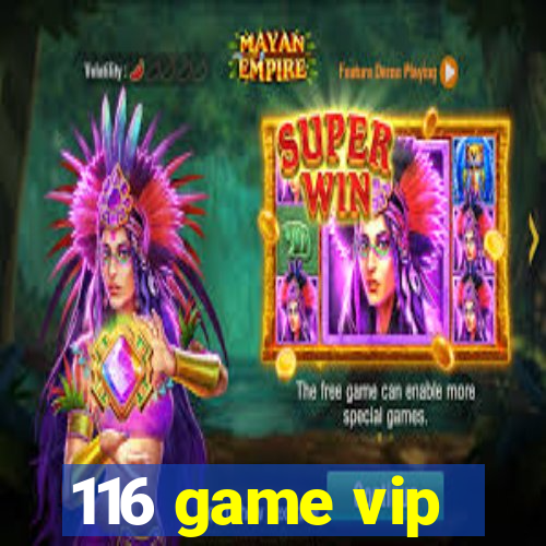 116 game vip